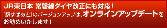 JR東日本 常磐線ダイヤ改正にも対応！「駅すぱあと」のバージョンアップは、オンラインアップデートをお勧めいたします！