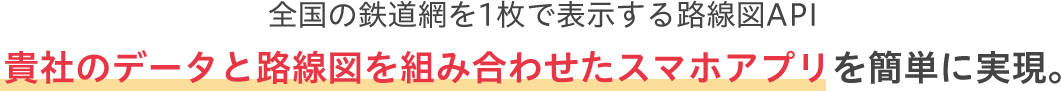 全国の鉄道網を1枚で表示する路線図API貴社のデータと路線図を組み合わせたスマホアプリを簡単に実現。