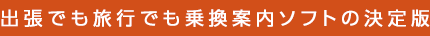 出張でも旅行でも乗換案内ソフトの決定版