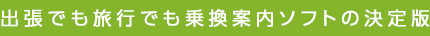 出張でも旅行でも乗換案内ソフトの決定版