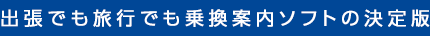 出張でも旅行でも乗換案内ソフトの決定版