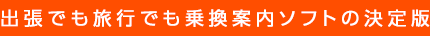 出張でも旅行でも乗換案内ソフトの決定版