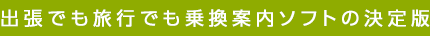 出張でも旅行でも乗換案内ソフトの決定版